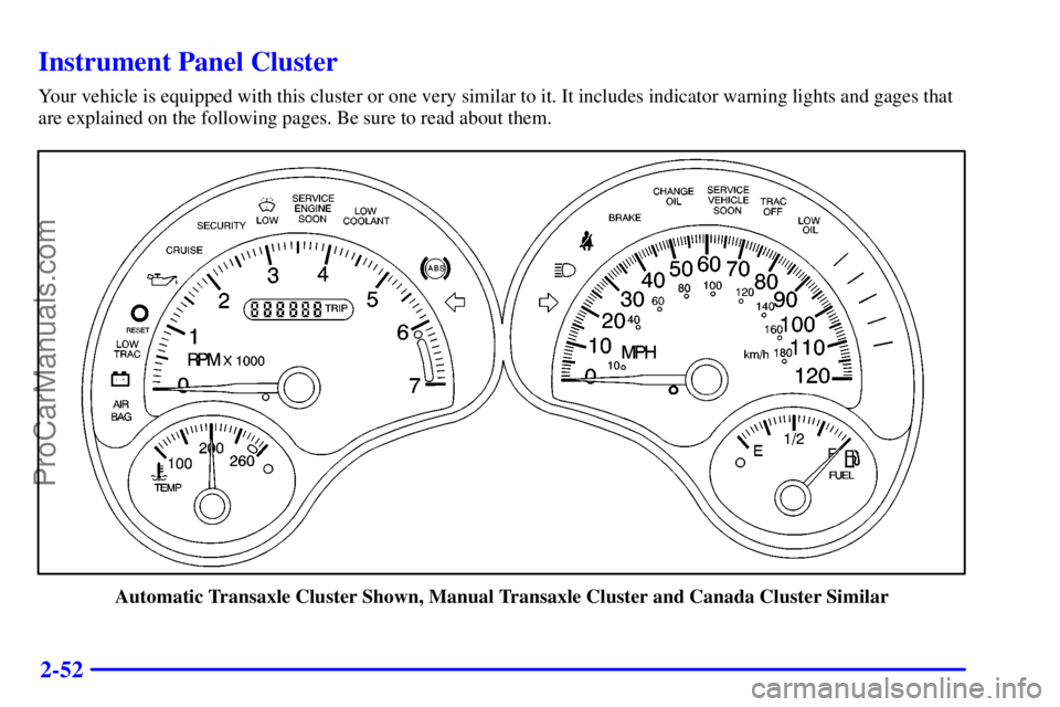 PONTIAC GRAND-AM 2000 Owners Manual 2-52
Instrument Panel Cluster
Your vehicle is equipped with this cluster or one very similar to it. It includes indicator warning lights and gages that
are explained on the following pages. Be sure to PONTIAC GRAND-AM 2000 Owners Manual 2-52
Instrument Panel Cluster
Your vehicle is equipped with this cluster or one very similar to it. It includes indicator warning lights and gages that
are explained on the following pages. Be sure to