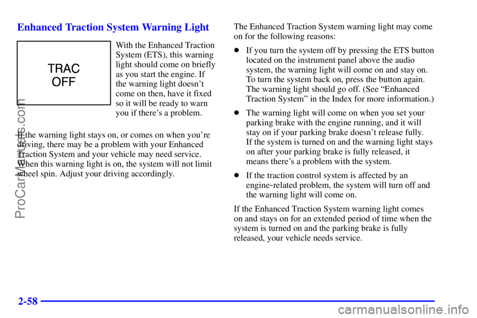 PONTIAC GRAND-AM 2000  Owners Manual 2-58 Enhanced Traction System Warning Light
With the Enhanced Traction
System (ETS), this warning
light should come on briefly
as you start the engine. If
the warning light doesnt
come on then, have 