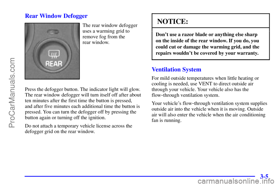 PONTIAC GRAND-AM 2000  Owners Manual 3-5 Rear Window Defogger
The rear window defogger
uses a warming grid to
remove fog from the 
rear window.
Press the defogger button. The indicator light will glow.
The rear window defogger will turn 