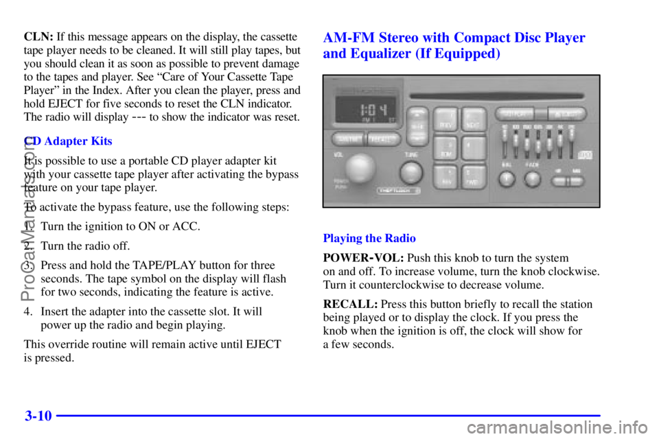 PONTIAC GRAND-AM 2000  Owners Manual 3-10
CLN: If this message appears on the display, the cassette
tape player needs to be cleaned. It will still play tapes, but
you should clean it as soon as possible to prevent damage
to the tapes and