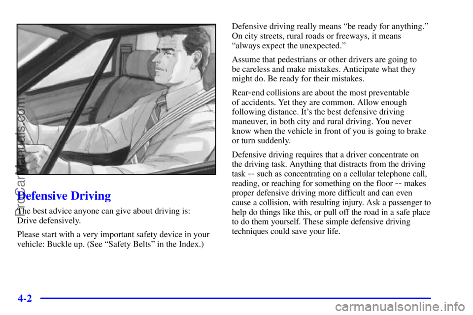 PONTIAC GRAND-AM 2000 Owners Manual 4-2
Defensive Driving
The best advice anyone can give about driving is:
Drive defensively.
Please start with a very important safety device in your
vehicle: Buckle up. (See ªSafety Beltsº in the In PONTIAC GRAND-AM 2000 Owners Manual 4-2
Defensive Driving
The best advice anyone can give about driving is:
Drive defensively.
Please start with a very important safety device in your
vehicle: Buckle up. (See ªSafety Beltsº in the In