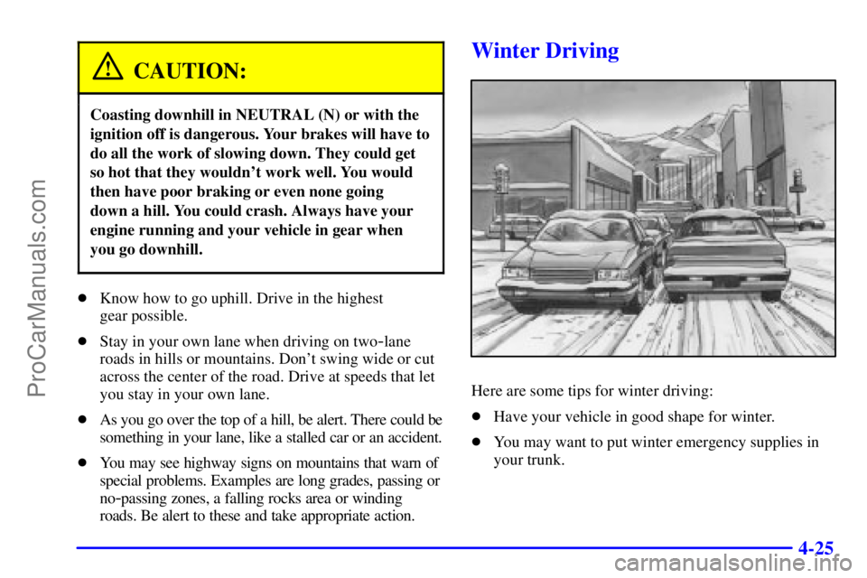 PONTIAC GRAND-AM 2000  Owners Manual 4-25
CAUTION:
Coasting downhill in NEUTRAL (N) or with the
ignition off is dangerous. Your brakes will have to
do all the work of slowing down. They could get
so hot that they wouldnt work well. You 