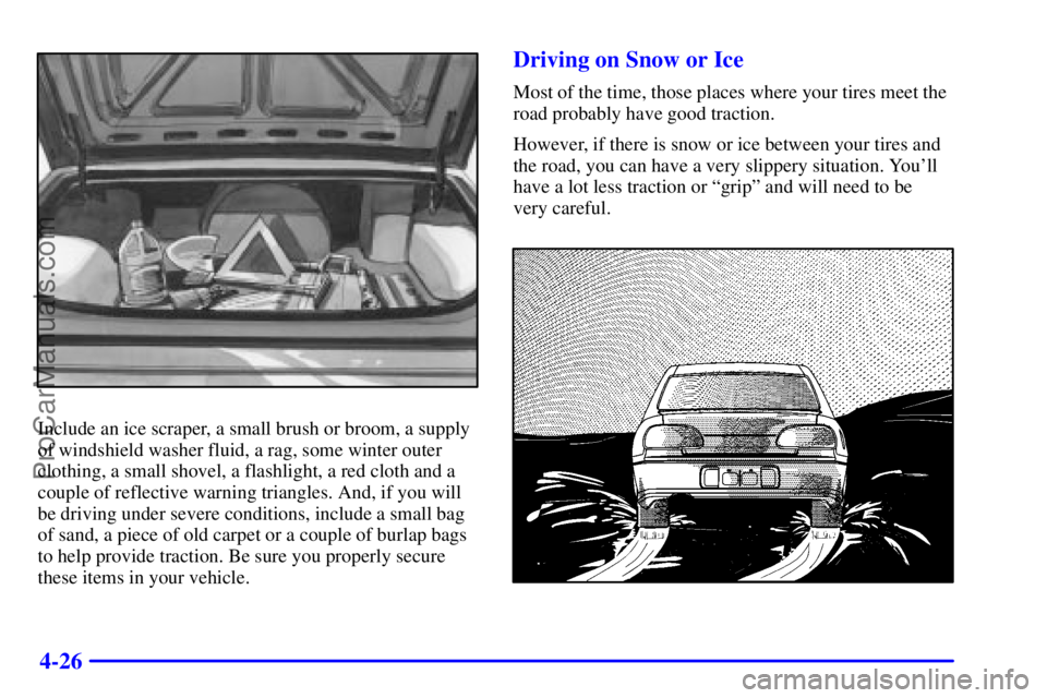 PONTIAC GRAND-AM 2000  Owners Manual 4-26
Include an ice scraper, a small brush or broom, a supply
of windshield washer fluid, a rag, some winter outer
clothing, a small shovel, a flashlight, a red cloth and a
couple of reflective warnin