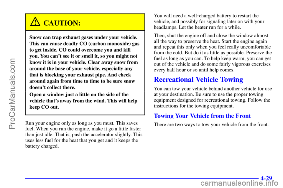 PONTIAC GRAND-AM 2000  Owners Manual 4-29
CAUTION:
Snow can trap exhaust gases under your vehicle.
This can cause deadly CO (carbon monoxide) gas
to get inside. CO could overcome you and kill
you. You cant see it or smell it, so you mig