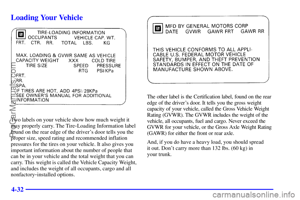 PONTIAC GRAND-AM 2000  Owners Manual 4-32
Loading Your Vehicle
Two labels on your vehicle show how much weight it
may properly carry. The Tire
-Loading Information label
found on the rear edge of the drivers door tells you the
proper si