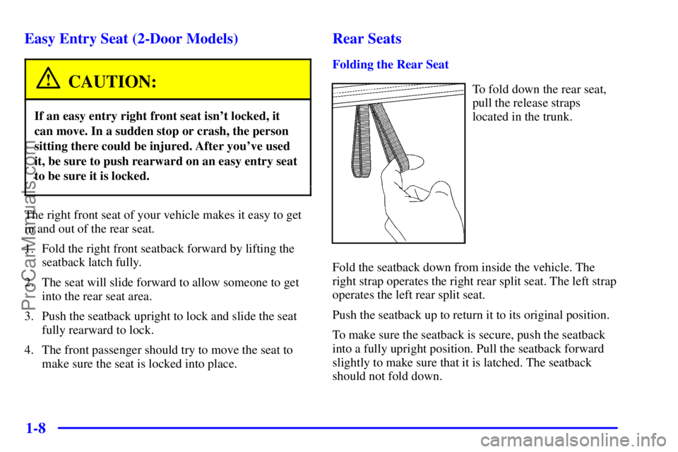 PONTIAC GRAND-AM 2000 User Guide 1-8 Easy Entry Seat (2-Door Models)
CAUTION:
If an easy entry right front seat isnt locked, it
can move. In a sudden stop or crash, the person
sitting there could be injured. After youve used
it, be