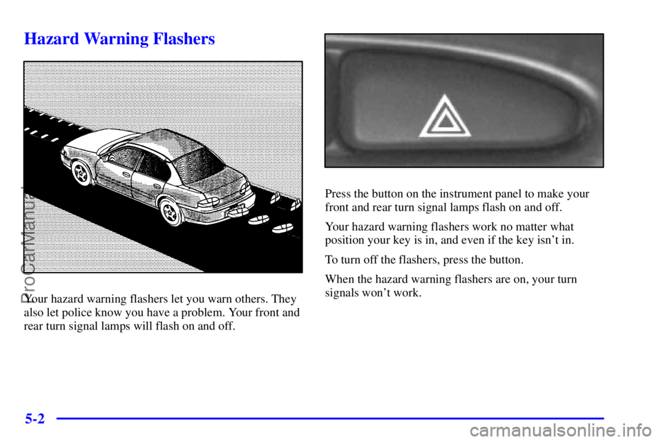 PONTIAC GRAND-AM 2000  Owners Manual 5-2
Hazard Warning Flashers
Your hazard warning flashers let you warn others. They
also let police know you have a problem. Your front and
rear turn signal lamps will flash on and off.
Press the butto