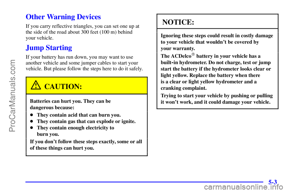 PONTIAC GRAND-AM 2000  Owners Manual 5-3
Other Warning Devices
If you carry reflective triangles, you can set one up at
the side of the road about 300 feet (100 m) behind 
your vehicle.
Jump Starting
If your battery has run down, you may