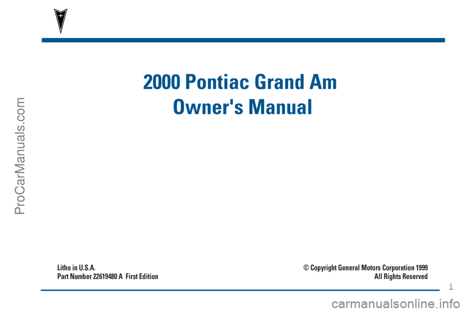 PONTIAC GRAND-AM 2000  Owners Manual i
2000 Pontiac Grand Am 
Owners Manual
Litho in U.S.A.
Part Number 22619480 A  First Edition© Copyright General Motors Corporation 1999
All Rights Reserved
ProCarManuals.com 