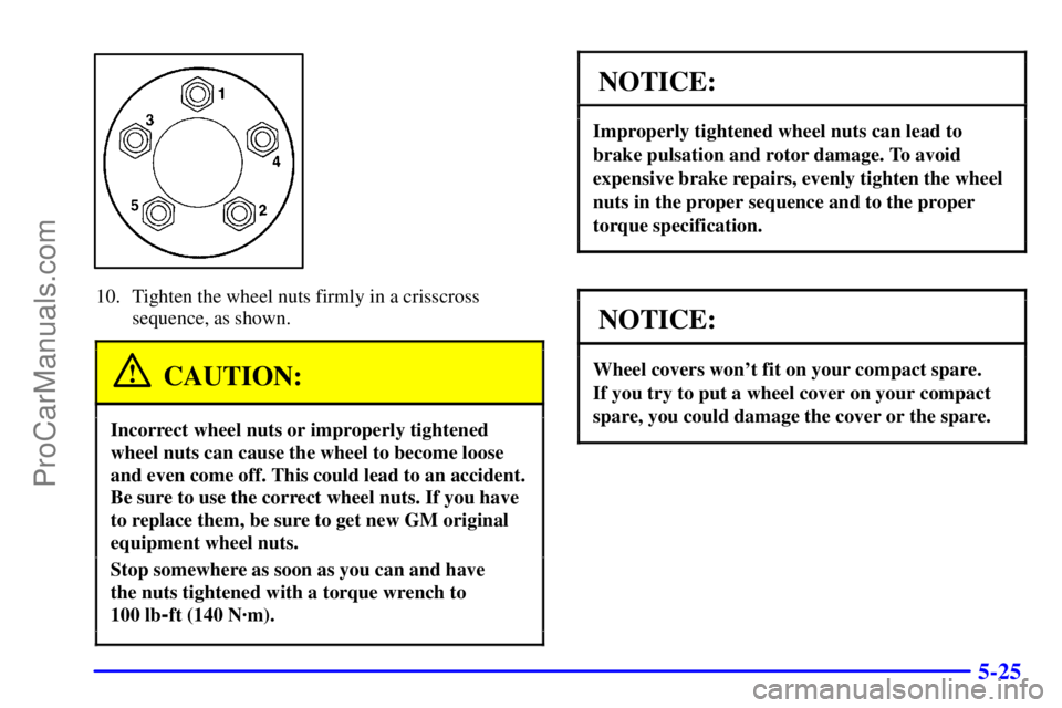 PONTIAC GRAND-AM 2000  Owners Manual 5-25
10. Tighten the wheel nuts firmly in a crisscross
sequence, as shown.
CAUTION:
Incorrect wheel nuts or improperly tightened
wheel nuts can cause the wheel to become loose
and even come off. This 