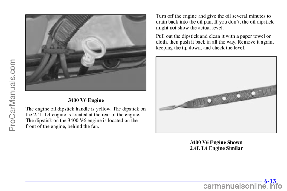 PONTIAC GRAND-AM 2000  Owners Manual 6-13
3400 V6 Engine
The engine oil dipstick handle is yellow. The dipstick on
the 2.4L L4 engine is located at the rear of the engine.
The dipstick on the 3400 V6 engine is located on the
front of the