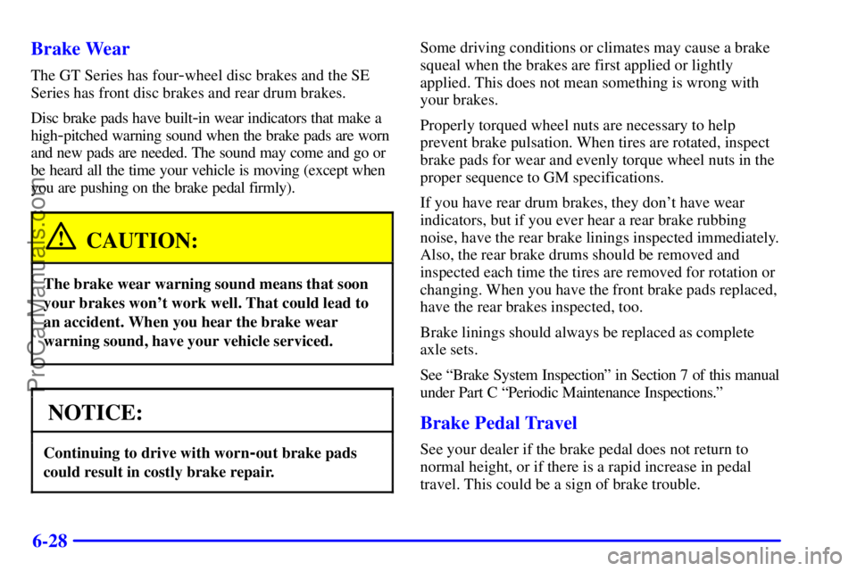 PONTIAC GRAND-AM 2000  Owners Manual 6-28 Brake Wear
The GT Series has four-wheel disc brakes and the SE
Series has front disc brakes and rear drum brakes.
Disc brake pads have built
-in wear indicators that make a
high
-pitched warning 
