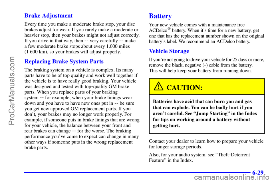 PONTIAC GRAND-AM 2000  Owners Manual 6-29 Brake Adjustment
Every time you make a moderate brake stop, your disc
brakes adjust for wear. If you rarely make a moderate or
heavier stop, then your brakes might not adjust correctly.
If you dr