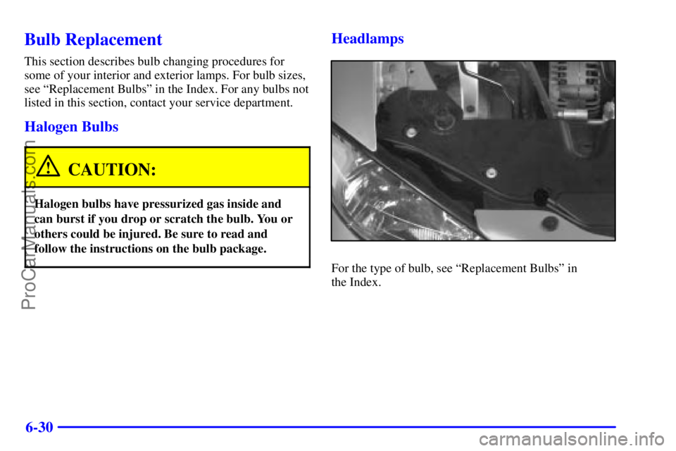 PONTIAC GRAND-AM 2000 Owners Manual 6-30
Bulb Replacement
This section describes bulb changing procedures for
some of your interior and exterior lamps. For bulb sizes,
see ªReplacement Bulbsº in the Index. For any bulbs not
listed in PONTIAC GRAND-AM 2000 Owners Manual 6-30
Bulb Replacement
This section describes bulb changing procedures for
some of your interior and exterior lamps. For bulb sizes,
see ªReplacement Bulbsº in the Index. For any bulbs not
listed in