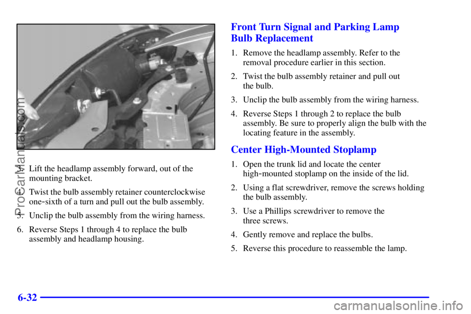 PONTIAC GRAND-AM 2000 Owners Manual 6-32
3. Lift the headlamp assembly forward, out of the
mounting bracket.
4. Twist the bulb assembly retainer counterclockwise
one
-sixth of a turn and pull out the bulb assembly.
5. Unclip the bulb as PONTIAC GRAND-AM 2000 Owners Manual 6-32
3. Lift the headlamp assembly forward, out of the
mounting bracket.
4. Twist the bulb assembly retainer counterclockwise
one
-sixth of a turn and pull out the bulb assembly.
5. Unclip the bulb as