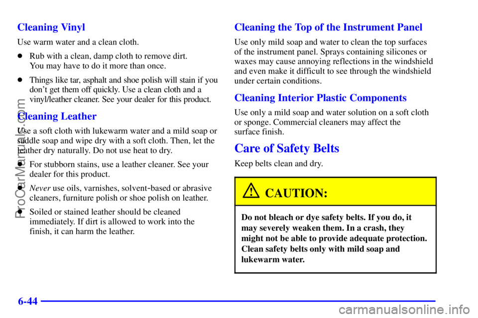 PONTIAC GRAND-AM 2000  Owners Manual 6-44 Cleaning Vinyl
Use warm water and a clean cloth.
Rub with a clean, damp cloth to remove dirt. 
You may have to do it more than once.
Things like tar, asphalt and shoe polish will stain if you
d