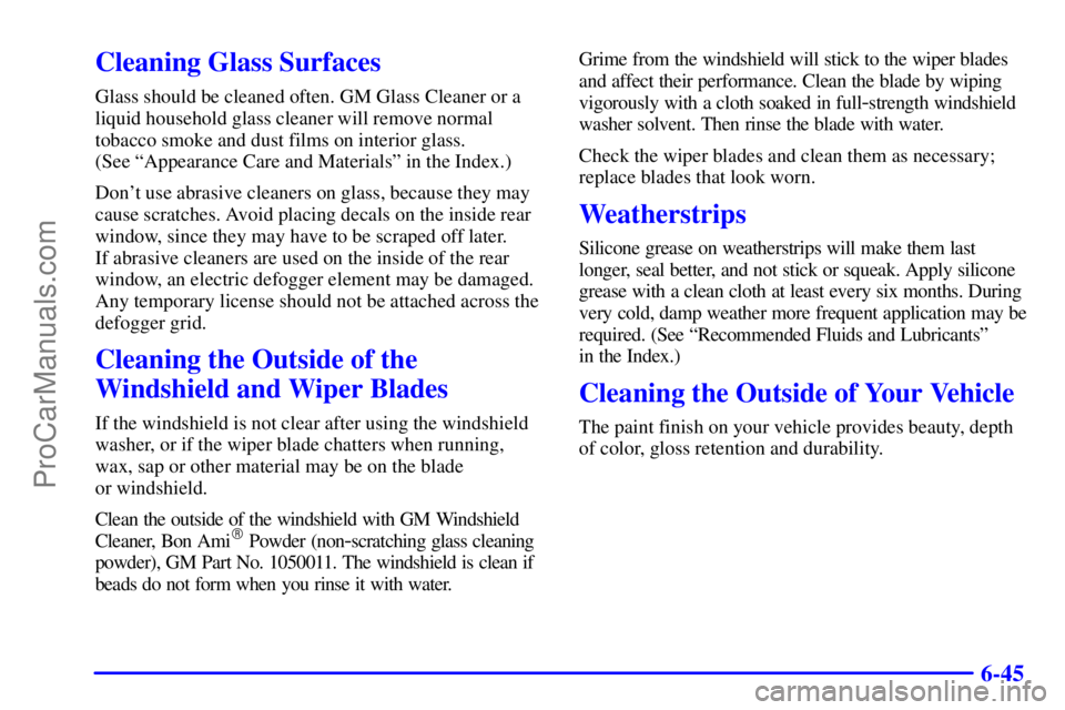 PONTIAC GRAND-AM 2000  Owners Manual 6-45
Cleaning Glass Surfaces
Glass should be cleaned often. GM Glass Cleaner or a
liquid household glass cleaner will remove normal
tobacco smoke and dust films on interior glass. 
(See ªAppearance C