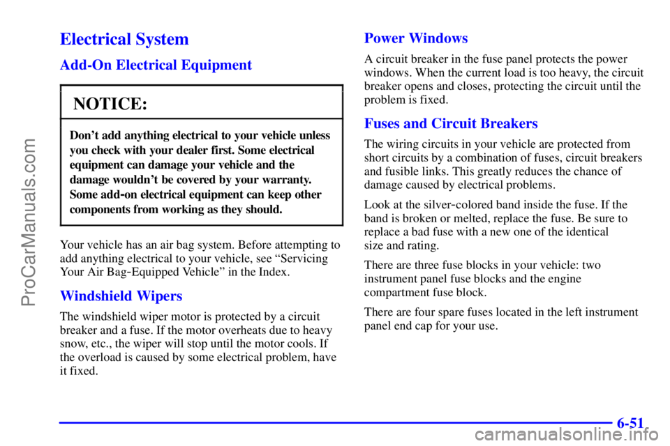 PONTIAC GRAND-AM 2000 Owners Manual 6-51
Electrical System
Add-On Electrical Equipment
NOTICE:
Dont add anything electrical to your vehicle unless
you check with your dealer first. Some electrical
equipment can damage your vehicle and PONTIAC GRAND-AM 2000 Owners Manual 6-51
Electrical System
Add-On Electrical Equipment
NOTICE:
Dont add anything electrical to your vehicle unless
you check with your dealer first. Some electrical
equipment can damage your vehicle and