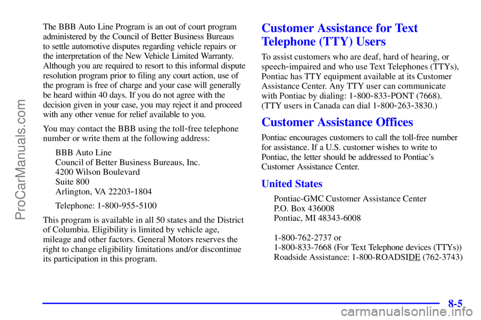 PONTIAC GRAND-AM 2000  Owners Manual 8-5
The BBB Auto Line Program is an out of court program
administered by the Council of Better Business Bureaus 
to settle automotive disputes regarding vehicle repairs or
the interpretation of the Ne