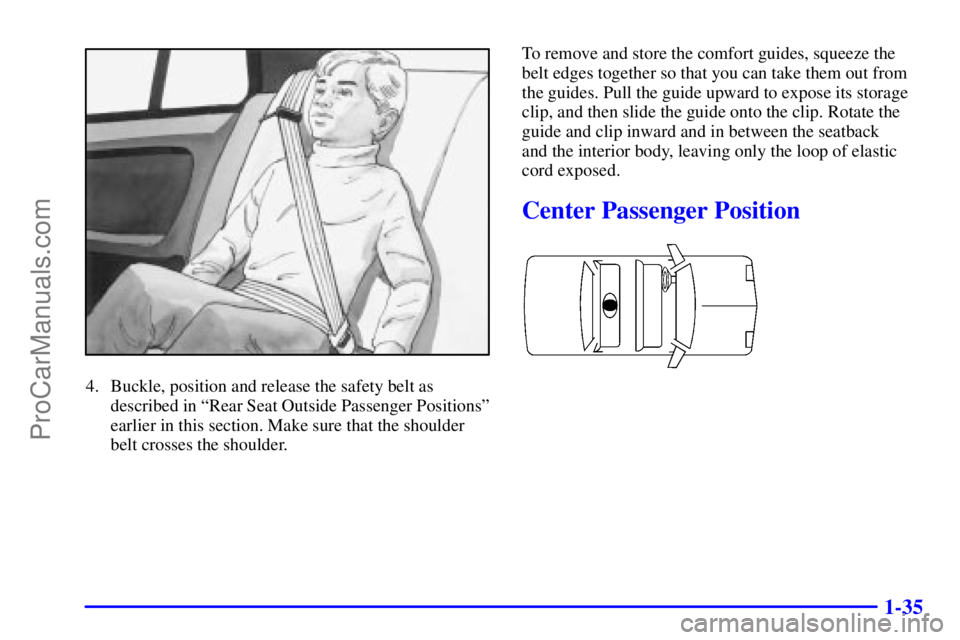 PONTIAC GRAND-AM 2000 Service Manual 1-35
4. Buckle, position and release the safety belt as
described in ªRear Seat Outside Passenger Positionsº
earlier in this section. Make sure that the shoulder
belt crosses the shoulder.To remove PONTIAC GRAND-AM 2000 Service Manual 1-35
4. Buckle, position and release the safety belt as
described in ªRear Seat Outside Passenger Positionsº
earlier in this section. Make sure that the shoulder
belt crosses the shoulder.To remove