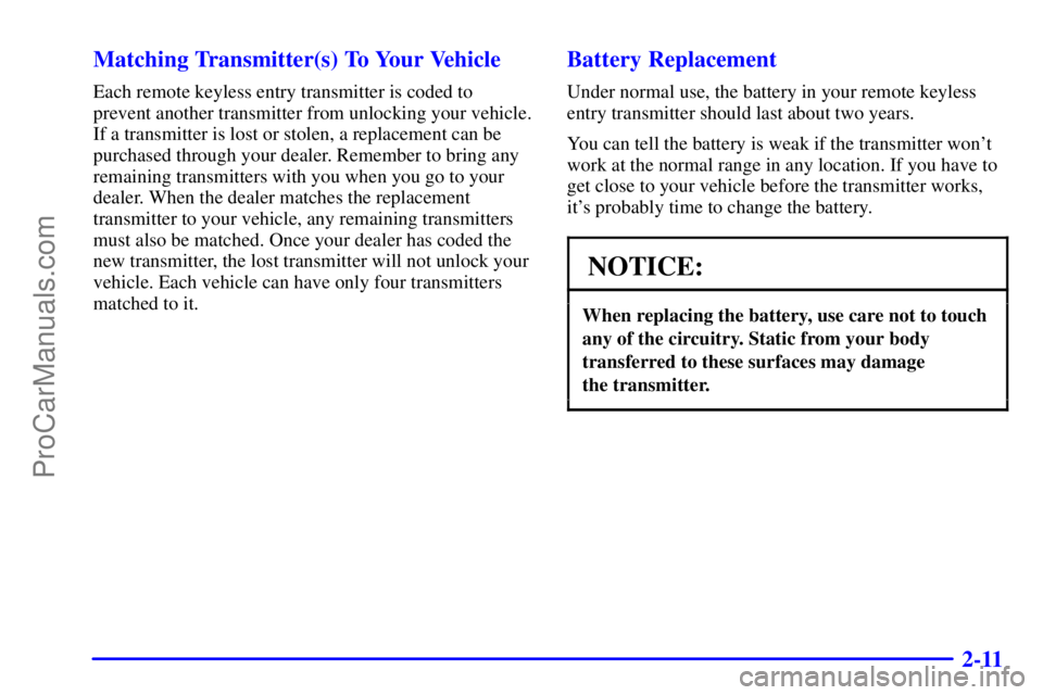 PONTIAC GRAND-AM 2000 Manual PDF 2-11 Matching Transmitter(s) To Your Vehicle
Each remote keyless entry transmitter is coded to
prevent another transmitter from unlocking your vehicle.
If a transmitter is lost or stolen, a replacemen