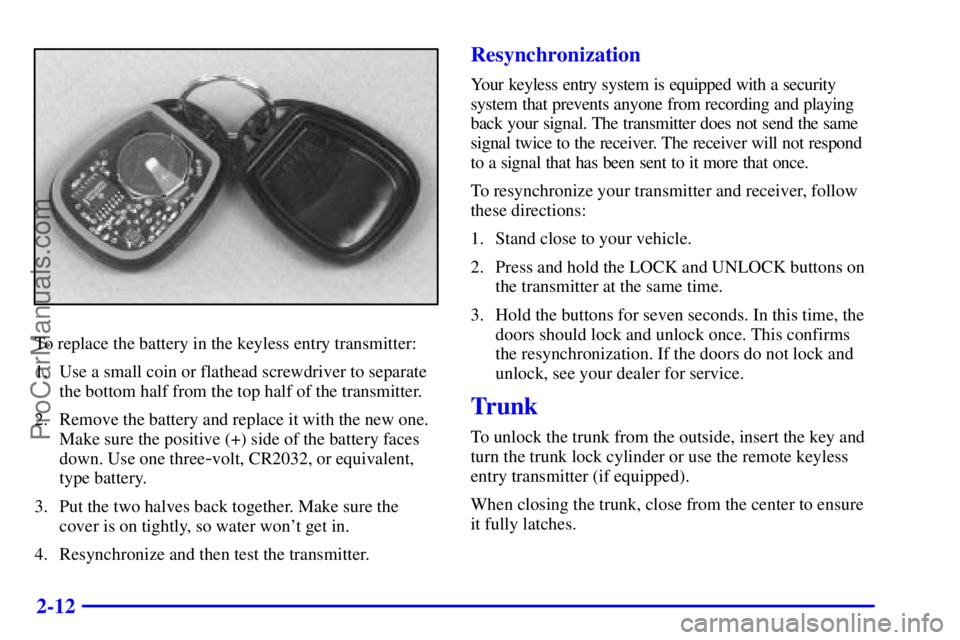 PONTIAC GRAND-AM 2000 Manual PDF 2-12
To replace the battery in the keyless entry transmitter:
1. Use a small coin or flathead screwdriver to separate
the bottom half from the top half of the transmitter.
2. Remove the battery and re