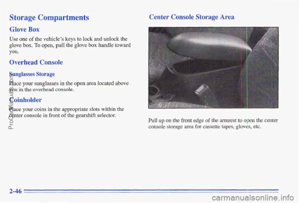 PONTIAC GRAND-AM 1996 Owners Manual Storage Compartments
Glove Box
Use one of the vehicle’s keys to lock and unlock the
glove
box. To open, pull the glove box handle toward
you.
Overhead Console
Sunglasses Storage
Place your PONTIAC GRAND-AM 1996 Owners Manual Storage Compartments
Glove Box
Use one of the vehicle’s keys to lock and unlock the
glove
box. To open, pull the glove box handle toward
you.
Overhead Console
Sunglasses Storage
Place your