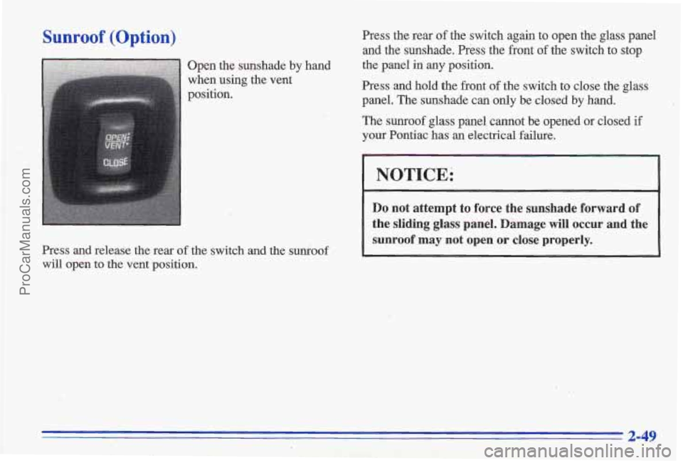 PONTIAC GRAND-AM 1996 Owners Manual Sunroof (Option)
Open the sunshade by hand
when using the vent
position.
Press and release the rear
of the switch and the surkoof
will open to the vent position.
Press the PONTIAC GRAND-AM 1996 Owners Manual Sunroof (Option)
Open the sunshade by hand
when using the vent
position.
Press and release the rear
of the switch and the surkoof
will open to the vent position.
Press the