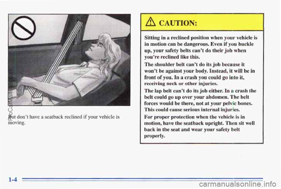 PONTIAC GRAND-AM 1996 User Guide I
But don’t have a seatback reclined if your vehicle is
moving.
I
Sitting in a reclined position when your vehicle is
in motion can be dangerous. Even if you buckle
up, your safety belt PONTIAC GRAND-AM 1996 User Guide I
But don’t have a seatback reclined if your vehicle is
moving.
I
Sitting in a reclined position when your vehicle is
in motion can be dangerous. Even if you buckle
up, your safety belt