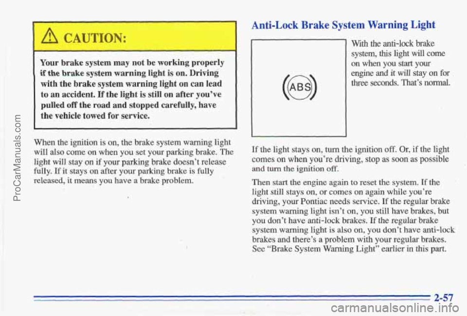 PONTIAC GRAND-AM 1996 Owners Manual Your brake system may not be working properly
if the brake system warning light is on. Driving
with the brake system warning lighlt on can lead
to an accident.
If the light is PONTIAC GRAND-AM 1996 Owners Manual Your brake system may not be working properly
if the brake system warning light is on. Driving
with the brake system warning lighlt on can lead
to an accident.
If the light is