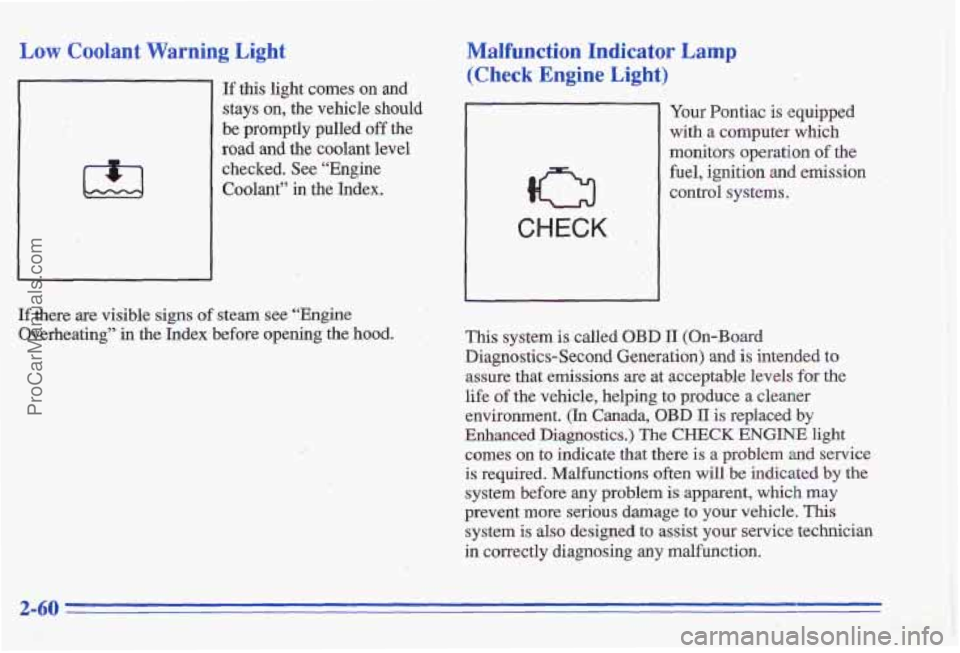 PONTIAC GRAND-AM 1996 Owners Manual Low Coolant Warning Light
; I’ ,.
If this light comes on and
stays on, the vehicle should
be promptly pulled
off the
road and the coolant level
checked.
See “Engine
Coolant”
PONTIAC GRAND-AM 1996 Owners Manual Low Coolant Warning Light
; I’ ,.
If this light comes on and
stays on, the vehicle should
be promptly pulled
off the
road and the coolant level
checked.
See “Engine
Coolant”