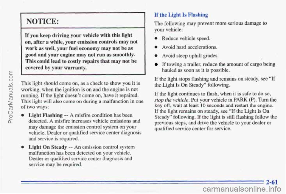 PONTIAC GRAND-AM 1996 Owners Manual I NOTICE:
If you keep driving your vehicle with this light
on, after a while, your emission controls may nmot
work as well, your fuel economy may not be as
good and your engin PONTIAC GRAND-AM 1996 Owners Manual I NOTICE:
If you keep driving your vehicle with this light
on, after a while, your emission controls may nmot
work as well, your fuel economy may not be as
good and your engin