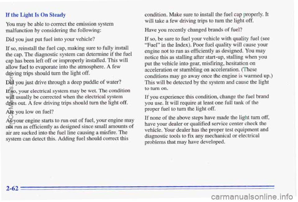 PONTIAC GRAND-AM 1996 Owners Manual If the Light Is On Steady
You may be able to correct the emission system
malfunction by considering the following:
Did you just put fuel into your vehicle?
If
so, reinstall the fuel c PONTIAC GRAND-AM 1996 Owners Manual If the Light Is On Steady
You may be able to correct the emission system
malfunction by considering the following:
Did you just put fuel into your vehicle?
If
so, reinstall the fuel c