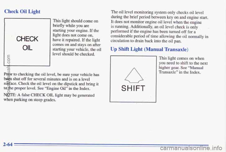 PONTIAC GRAND-AM 1996 Owners Manual Check Oil Light
. CHECK
OIL
This light should come on
briefly while you
are
starting your engine. If the
light does not come on,
have
it repaired. If the light
comes on and stays
PONTIAC GRAND-AM 1996 Owners Manual Check Oil Light
. CHECK
OIL
This light should come on
briefly while you
are
starting your engine. If the
light does not come on,
have
it repaired. If the light
comes on and stays