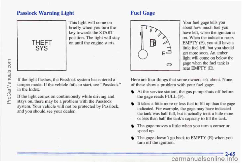 PONTIAC GRAND-AM 1996 Owners Manual Passlock Warning Light Fuel Gage
THEFT
SYS
This light will come on
briefly when you turn the
key towards the START
position. The light will stay
on until the engine starts.
W PONTIAC GRAND-AM 1996 Owners Manual Passlock Warning Light Fuel Gage
THEFT
SYS
This light will come on
briefly when you turn the
key towards the START
position. The light will stay
on until the engine starts.
W