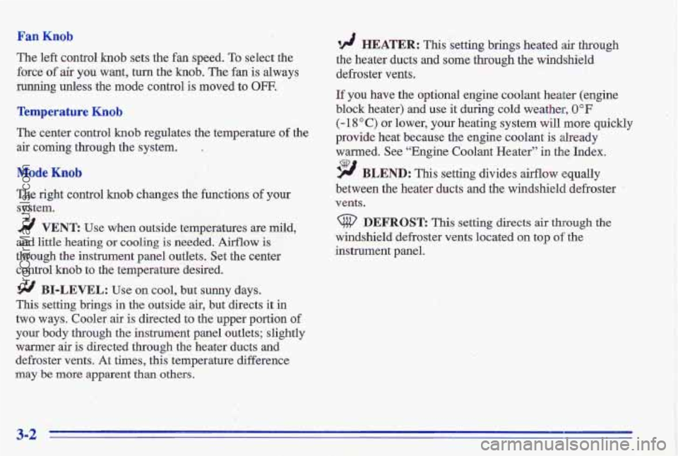 PONTIAC GRAND-AM 1996 Owners Manual Fan Knob
‘The left controlknob sets the fin speed. To select thle
force
of air you want, turn the knob. The fan is always
runhing unless the mode control is moved to OFF.
Temperature Knob PONTIAC GRAND-AM 1996 Owners Manual Fan Knob
‘The left controlknob sets the fin speed. To select thle
force
of air you want, turn the knob. The fan is always
runhing unless the mode control is moved to OFF.
Temperature Knob