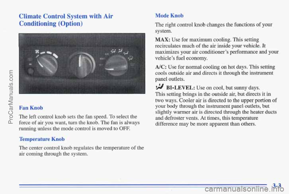 PONTIAC GRAND-AM 1996 Owners Manual Climate Control System with Air Conditioning (Option)
< _.-
1 !
Mode Knob
The right control knob changes the functions of your
system.
MAX: Use for maximum cooling. This setting
rec PONTIAC GRAND-AM 1996 Owners Manual Climate Control System with Air Conditioning (Option)
< _.-
1 !
Mode Knob
The right control knob changes the functions of your
system.
MAX: Use for maximum cooling. This setting
rec