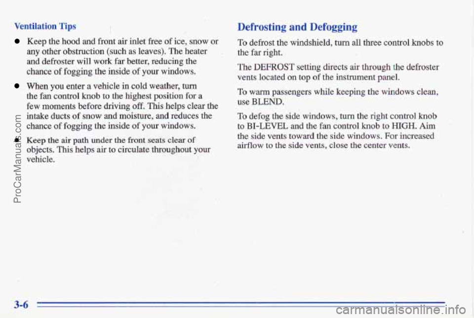 PONTIAC GRAND-AM 1996 Owners Manual Ventilation Tips I
Keep the hood and front air inlet free of ice, snow or
any other obstruction (such as leaves). The heater
and defroster will work
far better, reducing the
cha PONTIAC GRAND-AM 1996 Owners Manual Ventilation Tips I
Keep the hood and front air inlet free of ice, snow or
any other obstruction (such as leaves). The heater
and defroster will work
far better, reducing the
cha