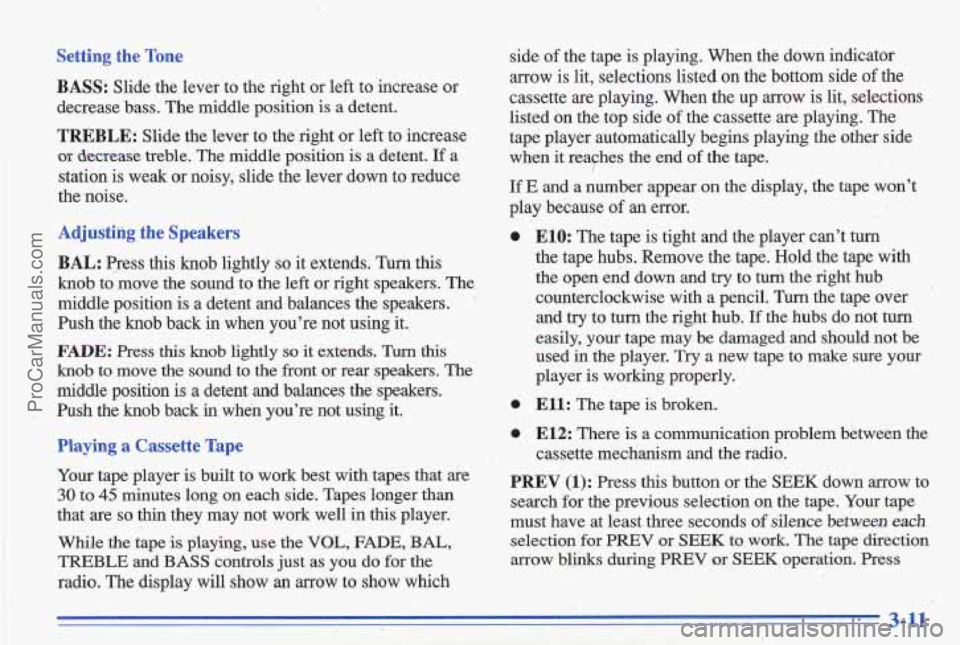 PONTIAC GRAND-AM 1996 Owners Manual Tone Settin, __
BASS: Slide the lever to the right or left to increase or
decrease bass. The middle position
is a detent.
TREBLE: Slide the lever to the right or left to increa PONTIAC GRAND-AM 1996 Owners Manual Tone Settin, __
BASS: Slide the lever to the right or left to increase or
decrease bass. The middle position
is a detent.
TREBLE: Slide the lever to the right or left to increa