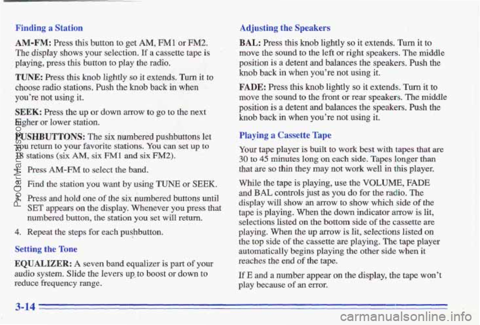 PONTIAC GRAND-AM 1996 Owners Manual Finding a Station Adjusting, the Speakers
AM-FM: Press this button to get AM, FM1 or FM2.
The display shows your selection. If a cassette tape is
playing, press this button to play PONTIAC GRAND-AM 1996 Owners Manual Finding a Station Adjusting, the Speakers
AM-FM: Press this button to get AM, FM1 or FM2.
The display shows your selection. If a cassette tape is
playing, press this button to play
