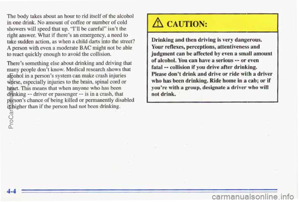 PONTIAC GRAND-AM 1996 Owners Manual The body takes about an hour to rid itself of the alcohol
in one drink. No amount of coffee or number of cold
showers will speed that up. “I’ll be careful” isn’t the
right answer PONTIAC GRAND-AM 1996 Owners Manual The body takes about an hour to rid itself of the alcohol
in one drink. No amount of coffee or number of cold
showers will speed that up. “I’ll be careful” isn’t the
right answer