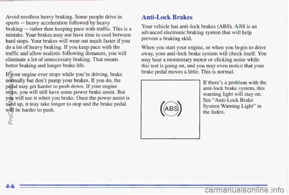 PONTIAC GRAND-AM 1996 Owners Manual Avoid needless heavy braking. Some people drive in
spurts -- heavy acceleration followed by heavy
braking -- rather than keeping pace with traffic. This is a
mistake. Your brakes may PONTIAC GRAND-AM 1996 Owners Manual Avoid needless heavy braking. Some people drive in
spurts -- heavy acceleration followed by heavy
braking -- rather than keeping pace with traffic. This is a
mistake. Your brakes may