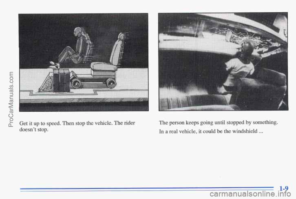 PONTIAC GRAND-AM 1996 User Guide Get it up to speed. Then stop the vehicle. The rider
doesn’t stop. The
person keeps going until stopped by something.
In a real vehicle, it could be the windshield ...
1-9
ProCa PONTIAC GRAND-AM 1996 User Guide Get it up to speed. Then stop the vehicle. The rider
doesn’t stop. The
person keeps going until stopped by something.
In a real vehicle, it could be the windshield ...
1-9
ProCa