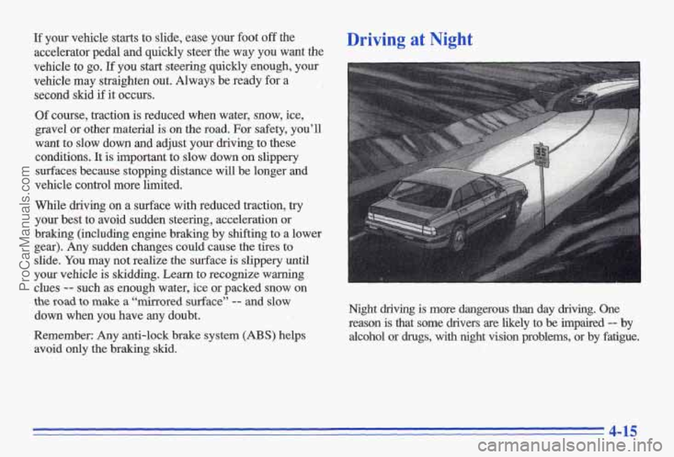 PONTIAC GRAND-AM 1996 Owners Manual If your vehicle starts to slide, ease your foot off the
accelerator pedal and quickly steer the way you want the
vehicle to
go. If you start steering quickly enough, your
vehicl PONTIAC GRAND-AM 1996 Owners Manual If your vehicle starts to slide, ease your foot off the
accelerator pedal and quickly steer the way you want the
vehicle to
go. If you start steering quickly enough, your
vehicl