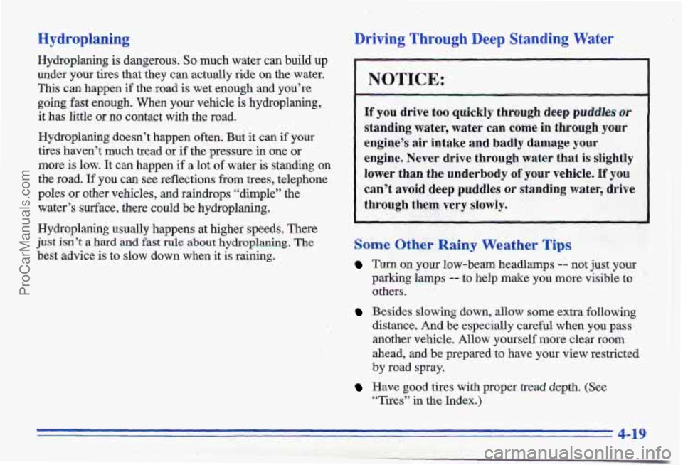 PONTIAC GRAND-AM 1996 Owners Manual Hydroplaning
Hydroplaning is dangerous. So much water can build up
under your tires that they can actually ride on the water.
This can happen if the road is wet enough and you’re PONTIAC GRAND-AM 1996 Owners Manual Hydroplaning
Hydroplaning is dangerous. So much water can build up
under your tires that they can actually ride on the water.
This can happen if the road is wet enough and you’re