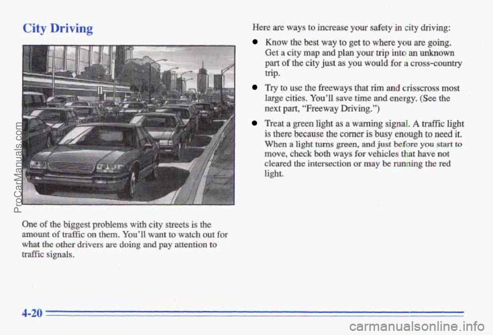 PONTIAC GRAND-AM 1996 Owners Manual City Driving Here are ways to increase your safety in city driving:
Know the best way to get to where you are going.
Get a city map and plan your trip into an unknown
part of the city ju PONTIAC GRAND-AM 1996 Owners Manual City Driving Here are ways to increase your safety in city driving:
Know the best way to get to where you are going.
Get a city map and plan your trip into an unknown
part of the city ju