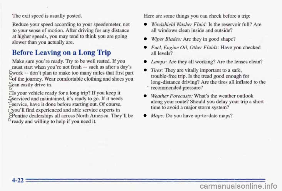 PONTIAC GRAND-AM 1996 Owners Manual The exit speed is usually posted.
Reduce your speed according
to your speedometer, not
to your sense of motion. After
driving for any distance
at higher speeds, you may tend to PONTIAC GRAND-AM 1996 Owners Manual The exit speed is usually posted.
Reduce your speed according
to your speedometer, not
to your sense of motion. After
driving for any distance
at higher speeds, you may tend to