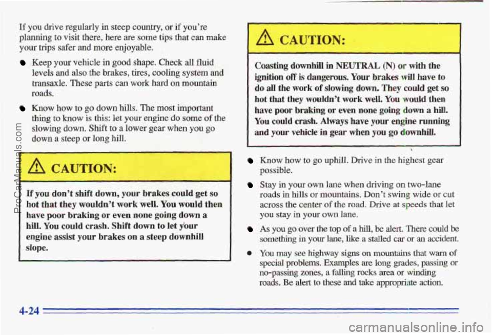 PONTIAC GRAND-AM 1996 Owners Manual If you drive regularly in steep country, or if you’re
planning t’o visit there, here are some tips that can make
your trips safer and more enjoyable.
!Keep your vehicle in good shape. PONTIAC GRAND-AM 1996 Owners Manual If you drive regularly in steep country, or if you’re
planning t’o visit there, here are some tips that can make
your trips safer and more enjoyable.
!Keep your vehicle in good shape.