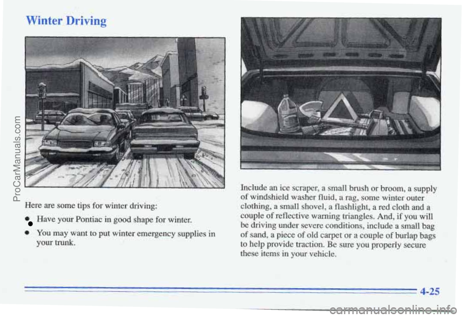 PONTIAC GRAND-AM 1996 Owners Manual Winter Driving
Here are some tips for winter driving:
Have your Pontiac in good shape for winter.
a You may want to put winter emergency supplies in
your trunk.
Include an ice sc PONTIAC GRAND-AM 1996 Owners Manual Winter Driving
Here are some tips for winter driving:
Have your Pontiac in good shape for winter.
a You may want to put winter emergency supplies in
your trunk.
Include an ice sc