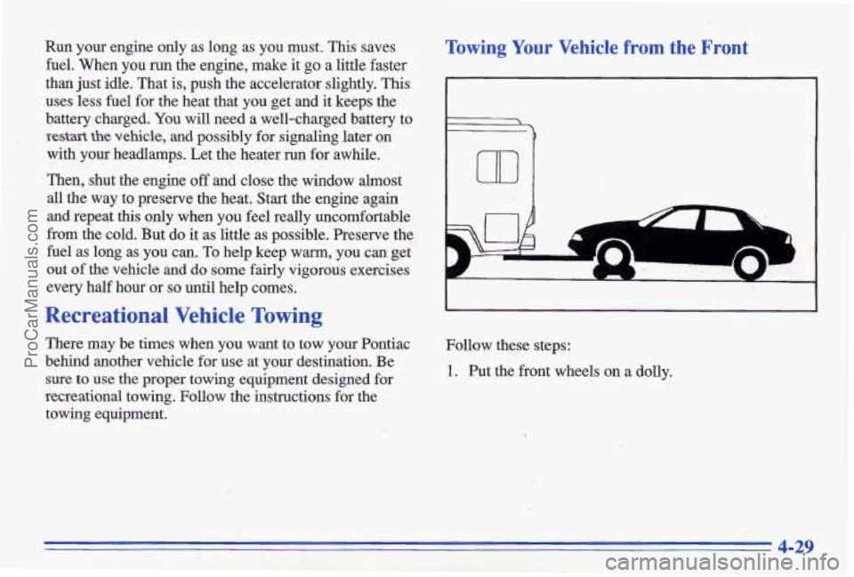 PONTIAC GRAND-AM 1996 Owners Manual Run your engine only as long as you must. This saves
fuel. When you run the engine, make it go a little faster
than just idle. That is, push the accelerator slightly. This
uses l PONTIAC GRAND-AM 1996 Owners Manual Run your engine only as long as you must. This saves
fuel. When you run the engine, make it go a little faster
than just idle. That is, push the accelerator slightly. This
uses l